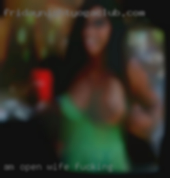 Am wife fucking open minded when it comes to sex.