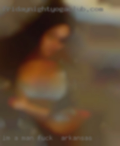 Im a to fuck in Arkansas man, clicked woman by accident.